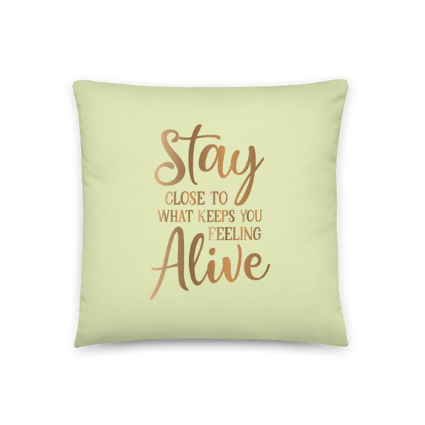 STAY CLOSE TO WHAT KEEPS YOU FEELING ALIVE Pillow