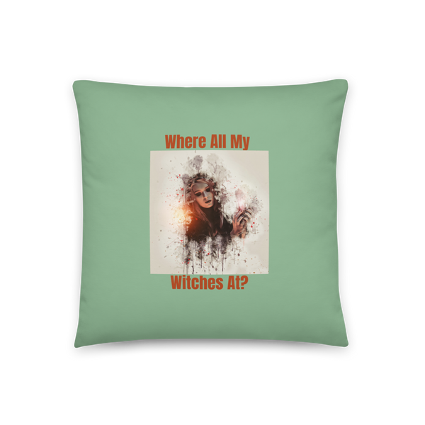 WHERE ALL MY WITCHES AT? Pillow