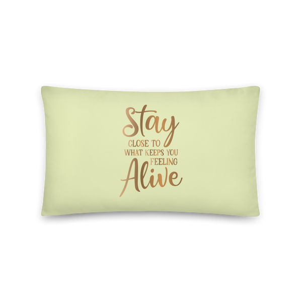 STAY CLOSE TO WHAT KEEPS YOU FEELING ALIVE Pillow