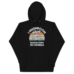 I MUSHROOM HUNT BECAUSE I HAVE NO MORELS Hoodies