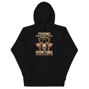 FISHING SOLVES MOST OF MY PROBLEMS, HUNTING SOLVES THE REST Hoodie