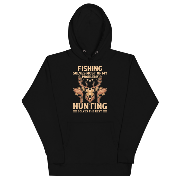 FISHING SOLVES MOST OF MY PROBLEMS, HUNTING SOLVES THE REST Hoodie