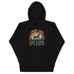 I KNOW I HUNT LIKE A GIRL, TRY TO KEEP UP Hoodie