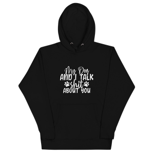 MY DOG AND I TALK SH*T ABOUT YOU Hoodie