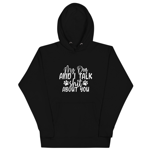 MY DOG AND I TALK SH*T ABOUT YOU Hoodie