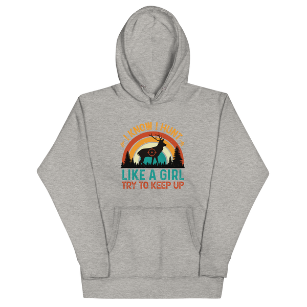 I KNOW I HUNT LIKE A GIRL, TRY TO KEEP UP Hoodie