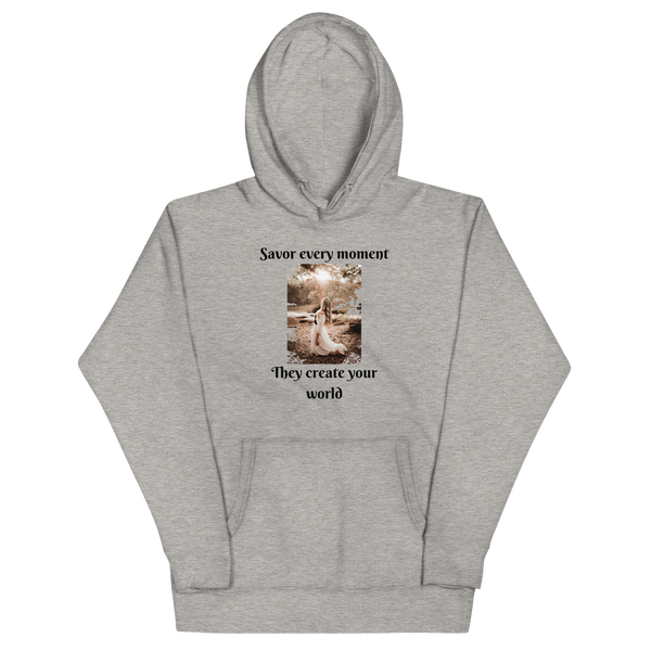 SAVOR EVERY MOMENT, THEY CREATE YOUR WORLD Hoodie