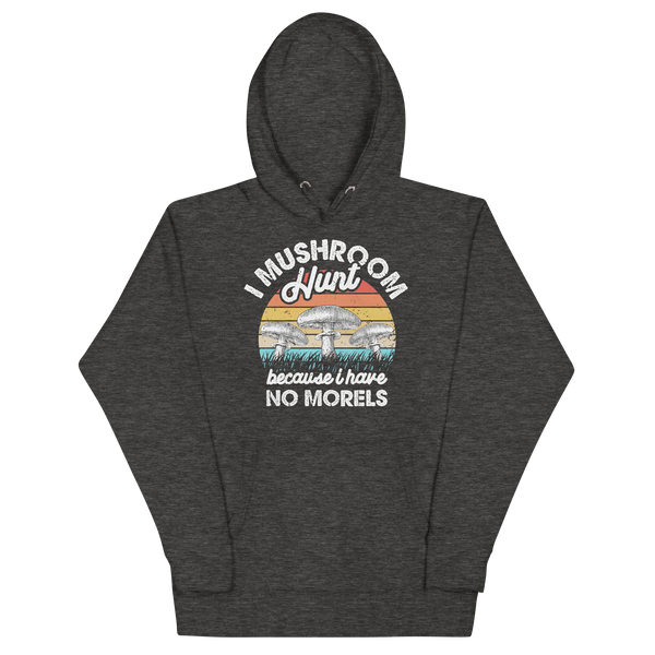 I MUSHROOM HUNT BECAUSE I HAVE NO MORELS Hoodies