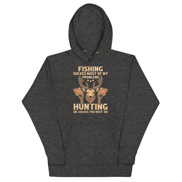 FISHING SOLVES MOST OF MY PROBLEMS, HUNTING SOLVES THE REST Hoodie