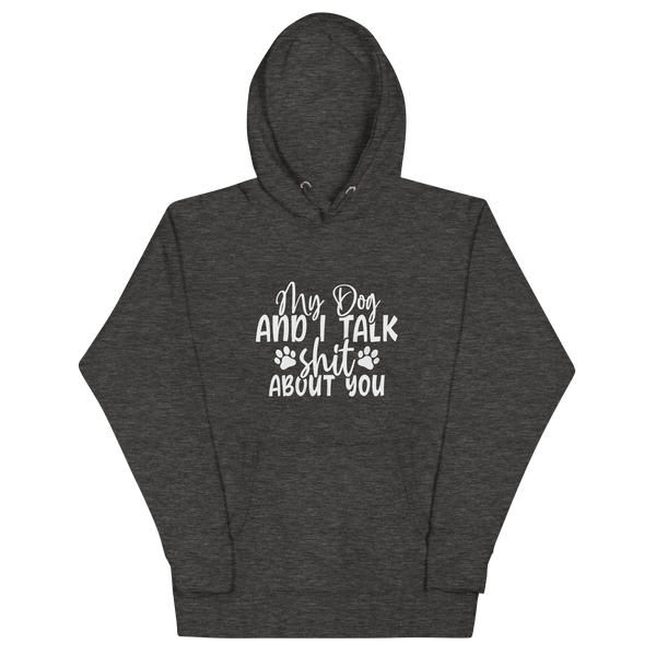 MY DOG AND I TALK SH*T ABOUT YOU Hoodie