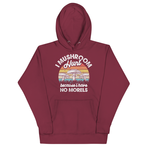 I MUSHROOM HUNT BECAUSE I HAVE NO MORELS Hoodies