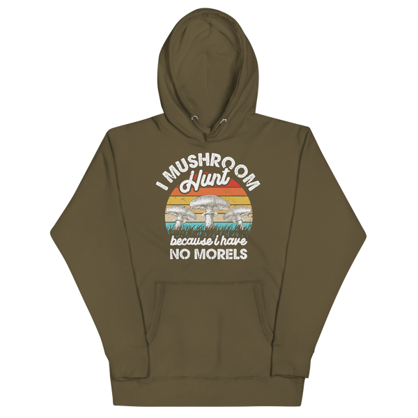 I MUSHROOM HUNT BECAUSE I HAVE NO MORELS Hoodies