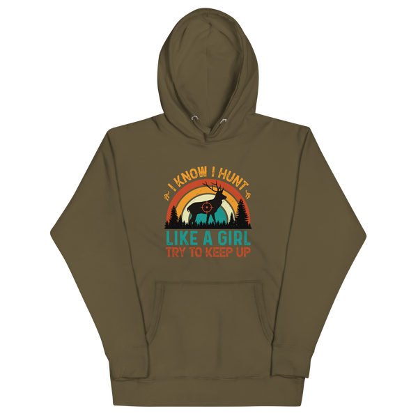 I KNOW I HUNT LIKE A GIRL, TRY TO KEEP UP Hoodie