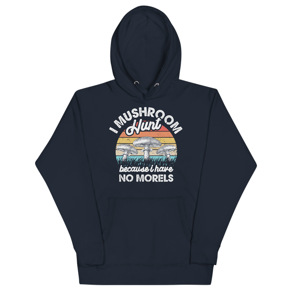 I MUSHROOM HUNT BECAUSE I HAVE NO MORELS Hoodies