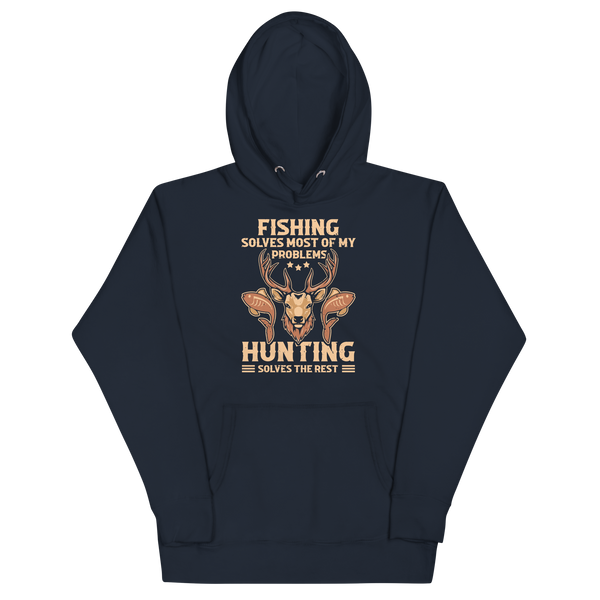 FISHING SOLVES MOST OF MY PROBLEMS, HUNTING SOLVES THE REST Hoodie