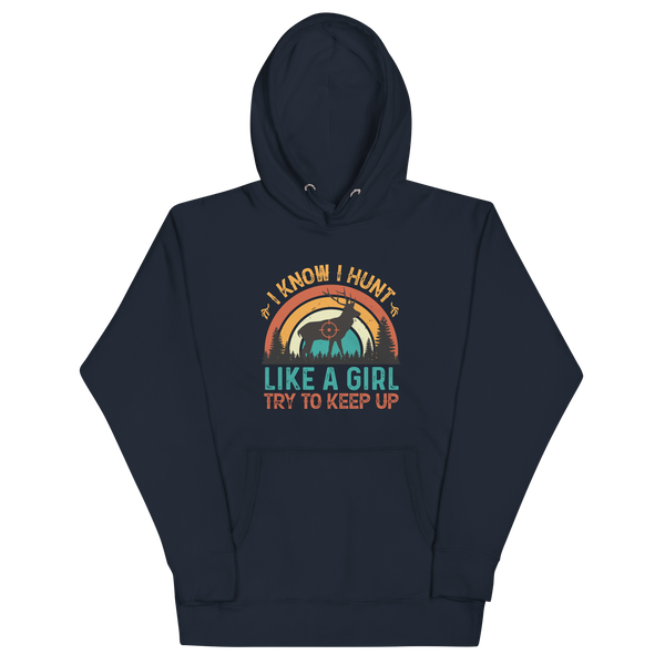 I KNOW I HUNT LIKE A GIRL, TRY TO KEEP UP Hoodie