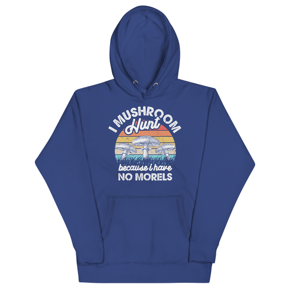 I MUSHROOM HUNT BECAUSE I HAVE NO MORELS Hoodies