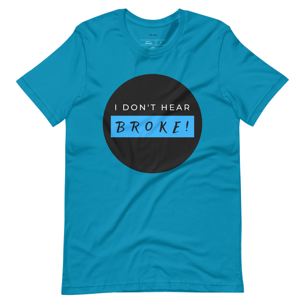 I DON'T HEAR BROKE! Short-Sleeved T-Shirt