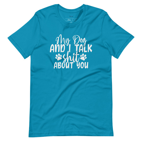 MY DOG AND I TALK SH*T ABOUT YOU T-Shirt