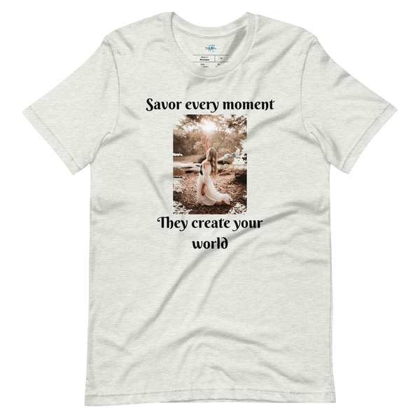 SAVOR EVERY MOMENT, THEY CREATE YOUR WORLD Short Sleeve T-Shirt