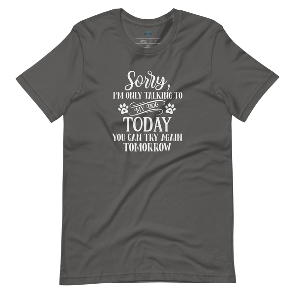 SORRY, I'M ONLY TALKING TO MY DOG TODAY T-Shirt