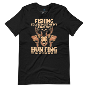 FISHING SOLVES MOST OF MY PROBLEMS, HUNTING SOLVES THE REST T-Shirt