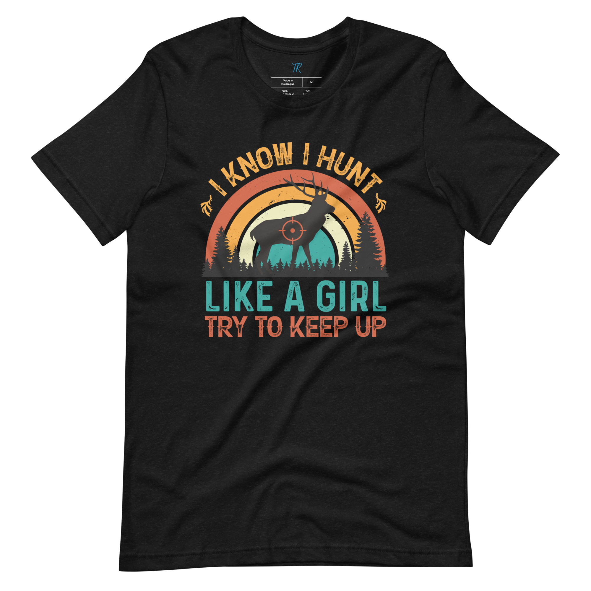 I KNOW I HUNT LIKE A GIRL, TRY TO KEEP UP T-Shirt