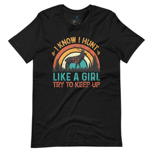 I KNOW I HUNT LIKE A GIRL, TRY TO KEEP UP T-Shirt