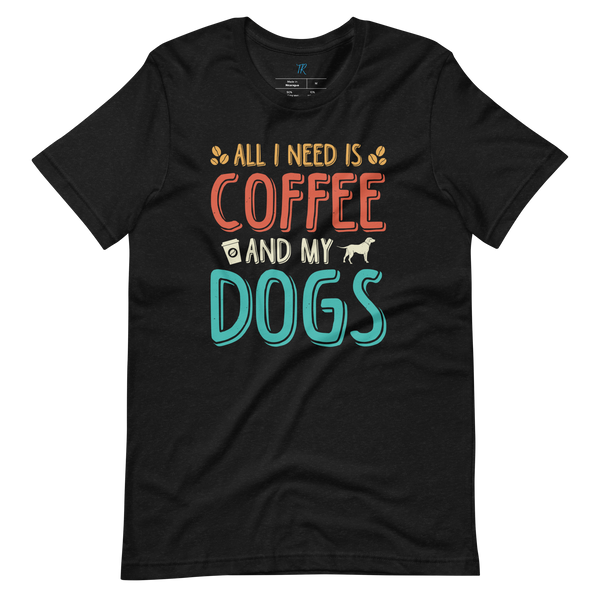 ALL I NEED IS COFFEE AND MY DOGS T-Shirt