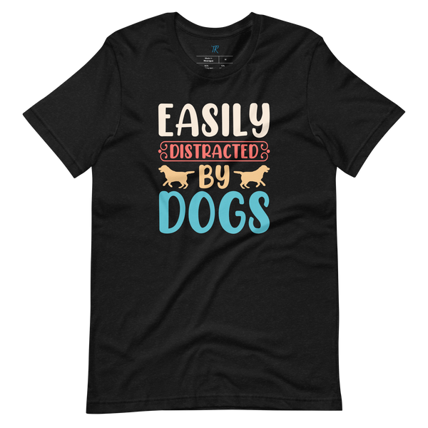 EASILY DISTRACTED BY DOGS T-Shirt