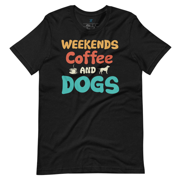 WEEKENDS, COFFEE AND DOGS T-Shirt