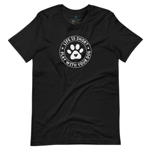 LIFE IS SHORT, PLAY WITH YOUR DOG T-Shirt