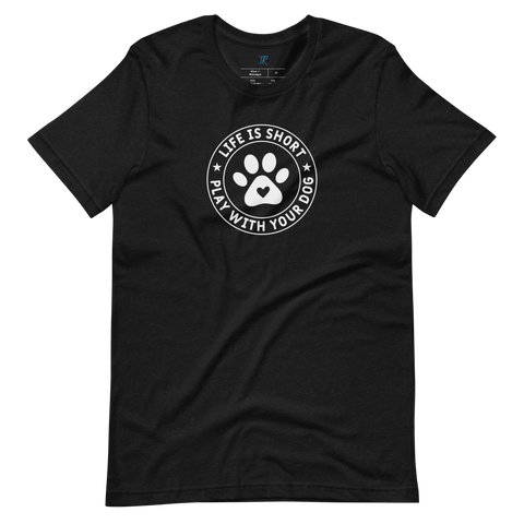 LIFE IS SHORT, PLAY WITH YOUR DOG T-Shirt