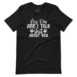 MY DOG AND I TALK SH*T ABOUT YOU T-Shirt