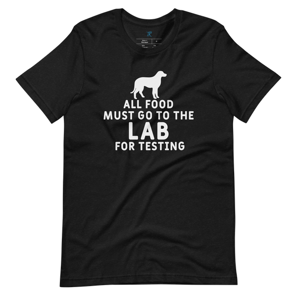 ALL FOOD MUST GO TO THE LAB FOR TESTING T-Shirt