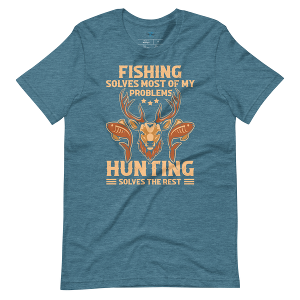 FISHING SOLVES MOST OF MY PROBLEMS, HUNTING SOLVES THE REST T-Shirt