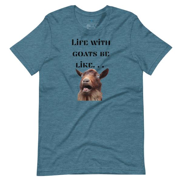 LIFE WITH GOATS BE LIKE. . . T-Shirt