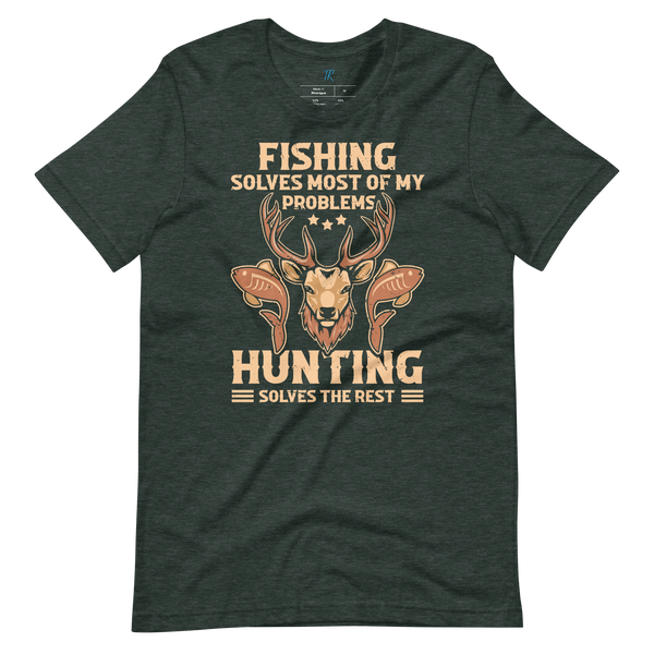 FISHING SOLVES MOST OF MY PROBLEMS, HUNTING SOLVES THE REST T-Shirt