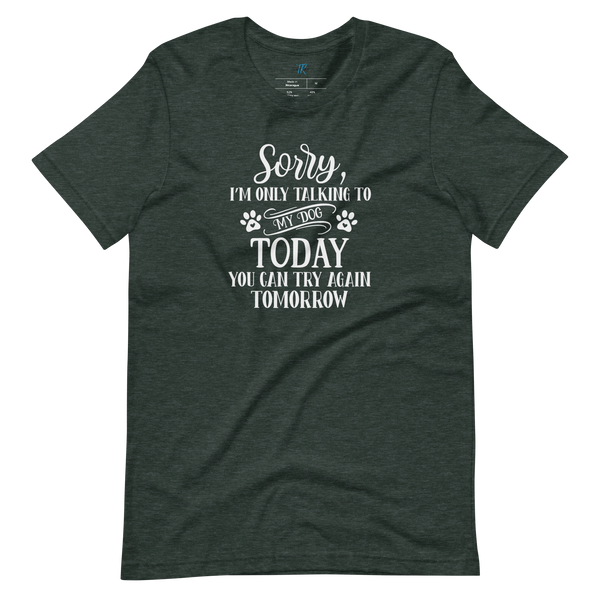 SORRY, I'M ONLY TALKING TO MY DOG TODAY T-Shirt