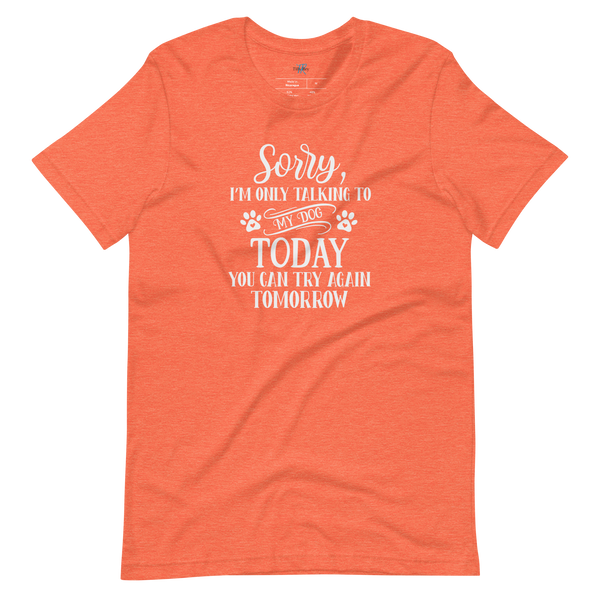 SORRY, I'M ONLY TALKING TO MY DOG TODAY T-Shirt