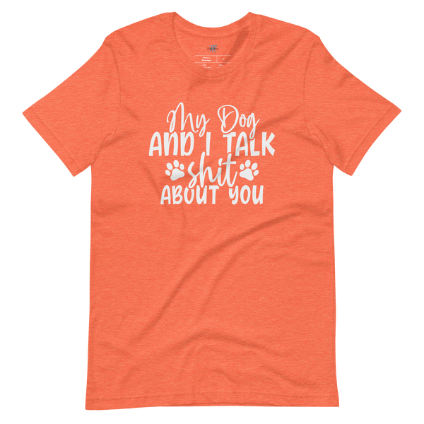 MY DOG AND I TALK SH*T ABOUT YOU T-Shirt