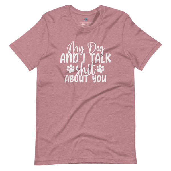 MY DOG AND I TALK SH*T ABOUT YOU T-Shirt