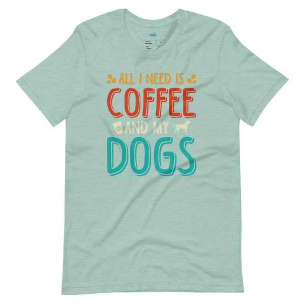 ALL I NEED IS COFFEE AND MY DOGS T-Shirt