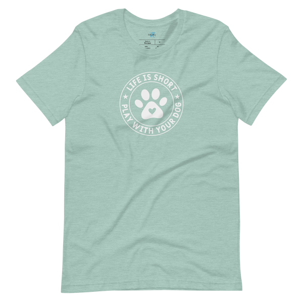 LIFE IS SHORT, PLAY WITH YOUR DOG T-Shirt