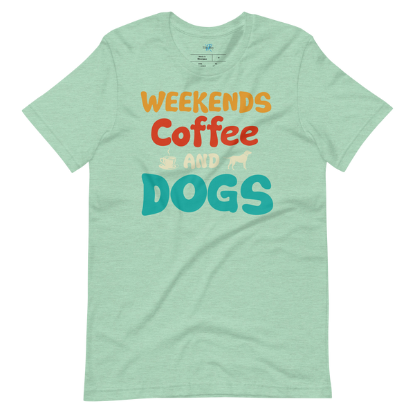 WEEKENDS, COFFEE AND DOGS T-Shirt