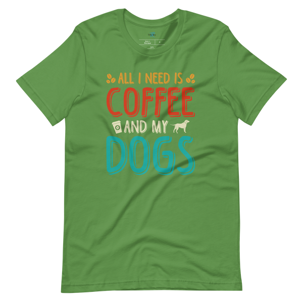 ALL I NEED IS COFFEE AND MY DOGS T-Shirt