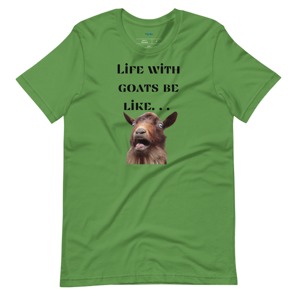 LIFE WITH GOATS BE LIKE. . . T-Shirt