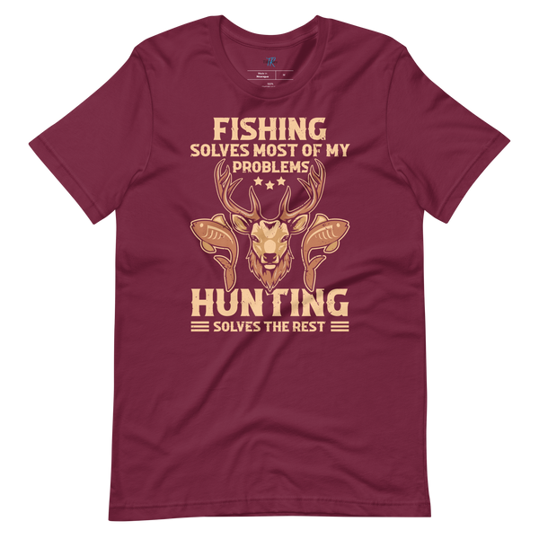 FISHING SOLVES MOST OF MY PROBLEMS, HUNTING SOLVES THE REST T-Shirt