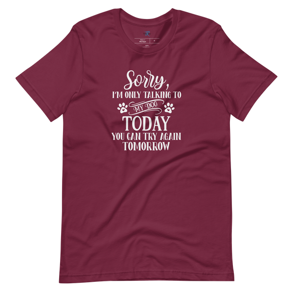 SORRY, I'M ONLY TALKING TO MY DOG TODAY T-Shirt