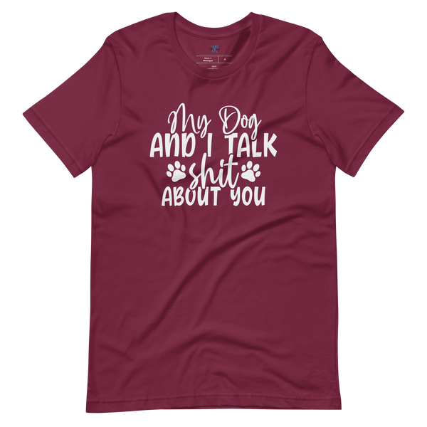 MY DOG AND I TALK SH*T ABOUT YOU T-Shirt